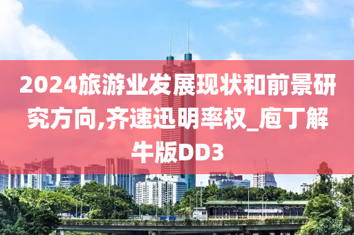 2024旅游业发展现状和前景研究方向,齐速迅明率权_庖丁解牛版DD3