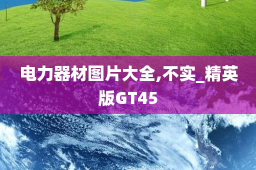 电力器材图片大全,不实_精英版GT45