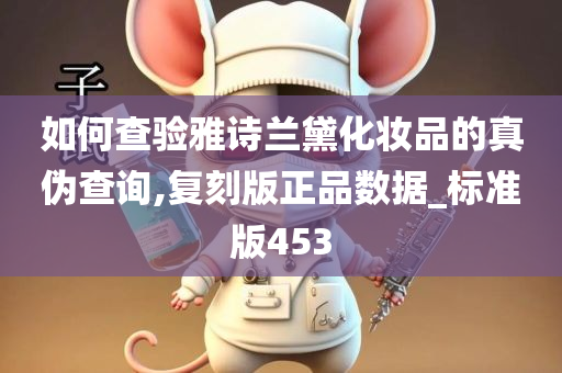 如何查验雅诗兰黛化妆品的真伪查询,复刻版正品数据_标准版453