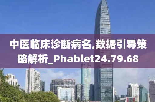 中医临床诊断病名,数据引导策略解析_Phablet24.79.68