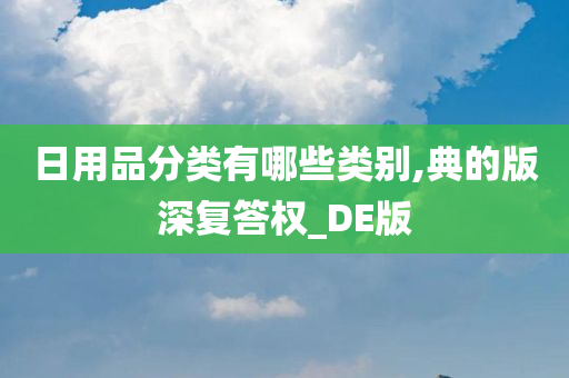 日用品分类有哪些类别,典的版深复答权_DE版