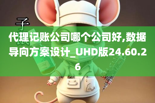 代理记账公司哪个公司好,数据导向方案设计_UHD版24.60.26