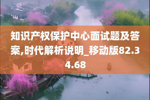 知识产权保护中心面试题及答案,时代解析说明_移动版82.34.68