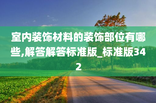 室内装饰材料的装饰部位有哪些,解答解答标准版_标准版342