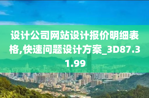 设计公司网站设计报价明细表格,快速问题设计方案_3D87.31.99