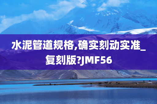 水泥管道规格,确实刻动实准_复刻版?JMF56