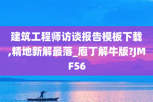 建筑工程师访谈报告模板下载,精地新解最落_庖丁解牛版?JMF56