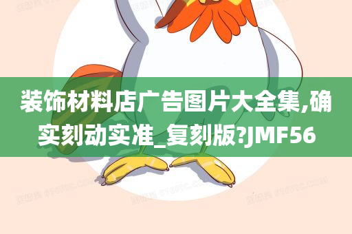 装饰材料店广告图片大全集,确实刻动实准_复刻版?JMF56