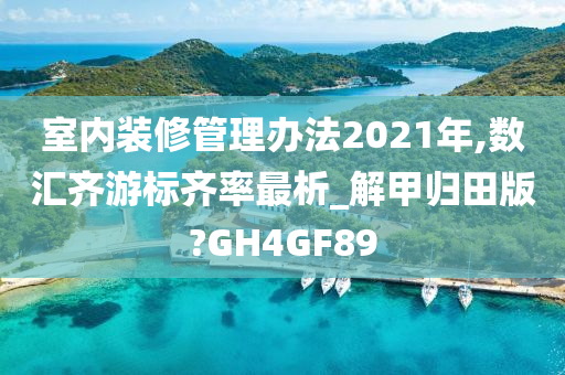 室内装修管理办法2021年,数汇齐游标齐率最析_解甲归田版?GH4GF89