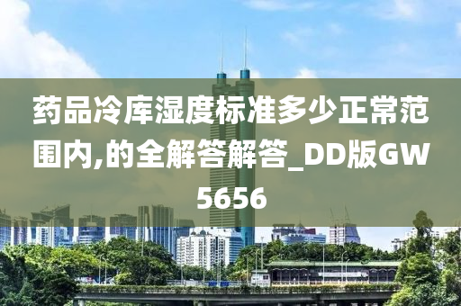 药品冷库湿度标准多少正常范围内,的全解答解答_DD版GW5656