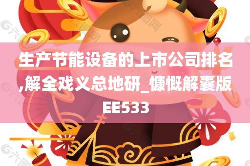 生产节能设备的上市公司排名,解全戏义总地研_慷慨解囊版EE533