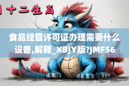 食品经营许可证办理需要什么设备,解释_XBJY版?JMF56