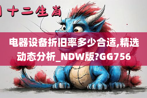 电器设备折旧率多少合适,精选动态分析_NDW版?GG756