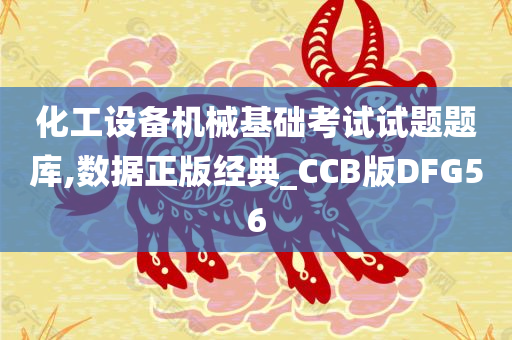 化工设备机械基础考试试题题库,数据正版经典_CCB版DFG56