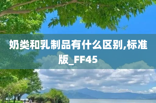 奶类和乳制品有什么区别,标准版_FF45