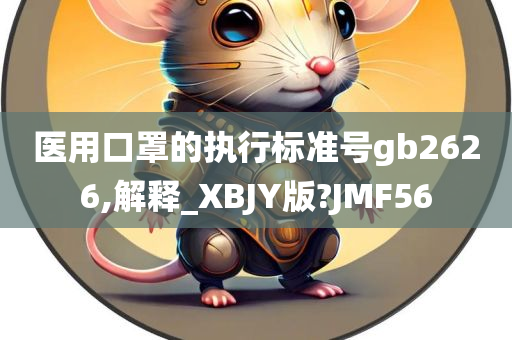 医用口罩的执行标准号gb2626,解释_XBJY版?JMF56