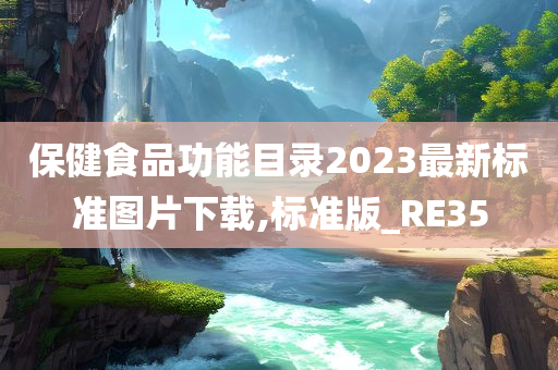 保健食品功能目录2023最新标准图片下载,标准版_RE35