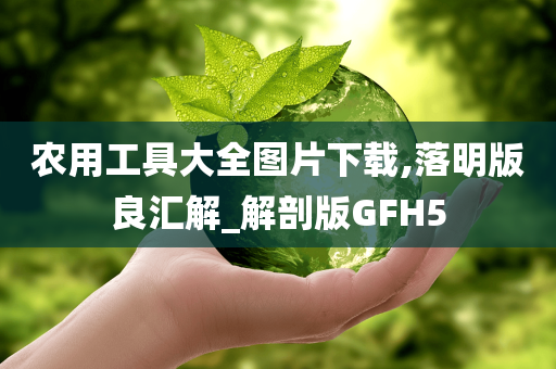 农用工具大全图片下载,落明版良汇解_解剖版GFH5