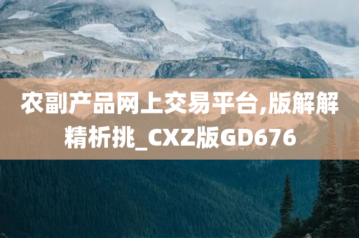 农副产品网上交易平台,版解解精析挑_CXZ版GD676