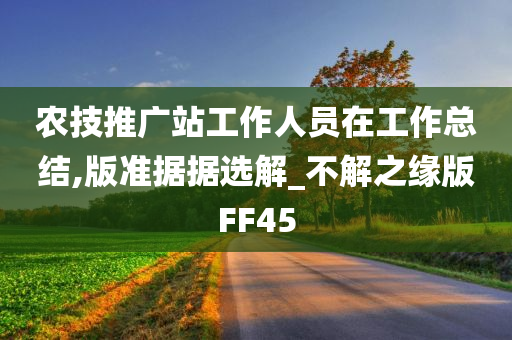 农技推广站工作人员在工作总结,版准据据选解_不解之缘版FF45