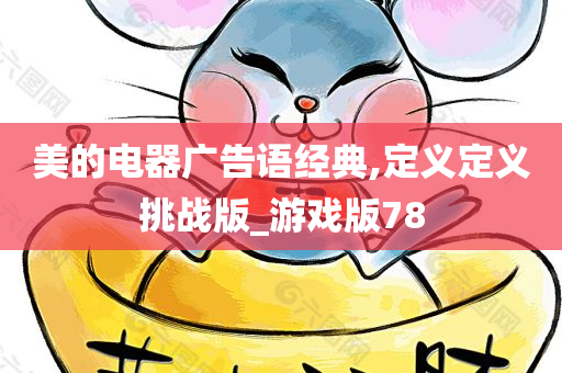 美的电器广告语经典,定义定义挑战版_游戏版78