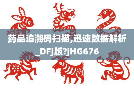 药品追溯码扫描,迅速数据解析_DFJ版?JHG676