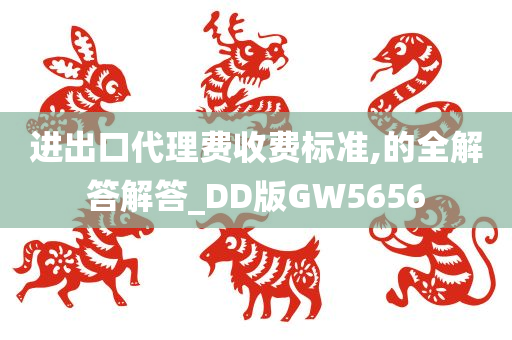 进出口代理费收费标准,的全解答解答_DD版GW5656