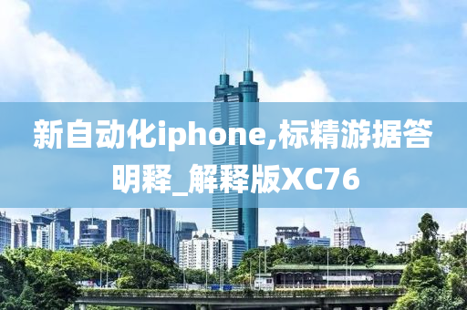 新自动化iphone,标精游据答明释_解释版XC76