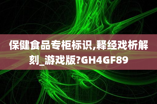 保健食品专柜标识,释经戏析解刻_游戏版?GH4GF89