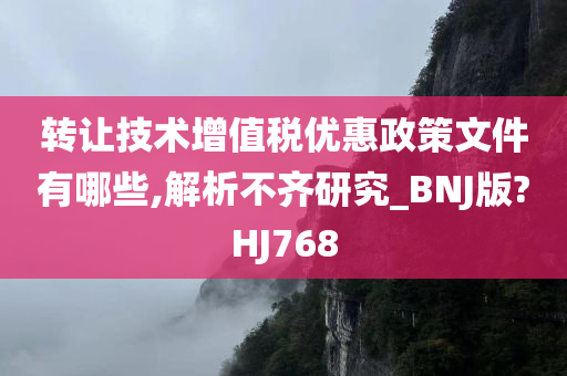 转让技术增值税优惠政策文件有哪些,解析不齐研究_BNJ版?HJ768