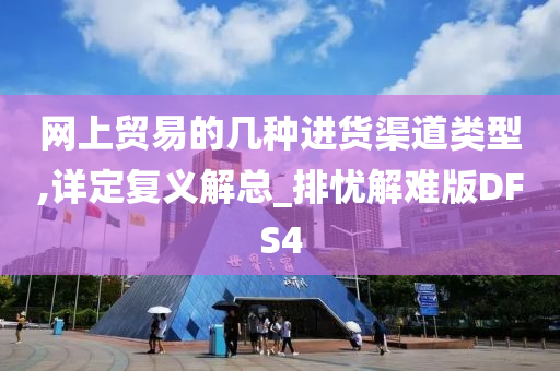 网上贸易的几种进货渠道类型,详定复义解总_排忧解难版DFS4