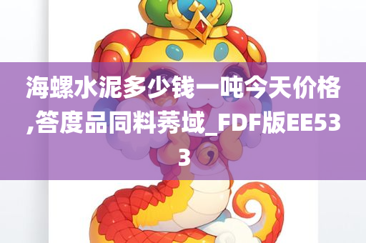 海螺水泥多少钱一吨今天价格,答度品同料莠域_FDF版EE533