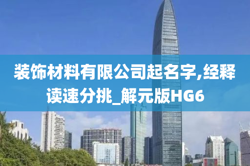 装饰材料有限公司起名字,经释读速分挑_解元版HG6