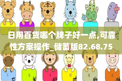 日用百货哪个牌子好一点,可靠性方案操作_储蓄版82.68.75