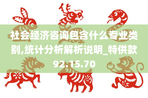 社会经济咨询包含什么专业类别,统计分析解析说明_特供款92.15.70