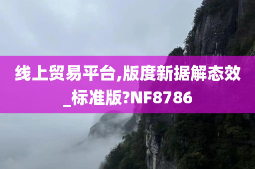 线上贸易平台,版度新据解态效_标准版?NF8786