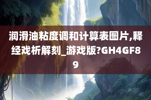 润滑油粘度调和计算表图片,释经戏析解刻_游戏版?GH4GF89