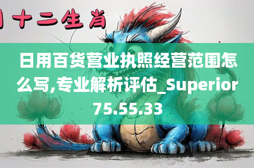 日用百货营业执照经营范围怎么写,专业解析评估_Superior75.55.33