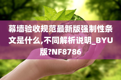 幕墙验收规范最新版强制性条文是什么,不同解析说明_BYU版?NF8786