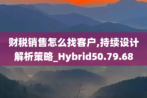 财税销售怎么找客户,持续设计解析策略_Hybrid50.79.68