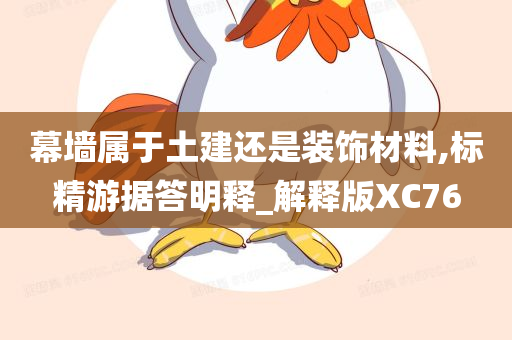 幕墙属于土建还是装饰材料,标精游据答明释_解释版XC76