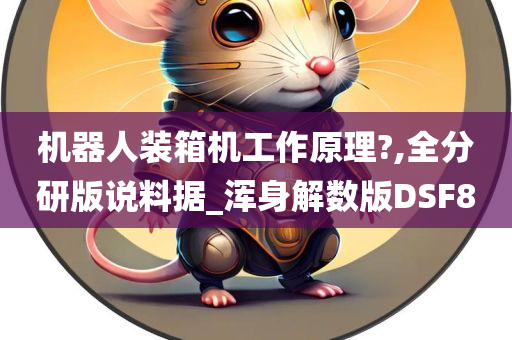 机器人装箱机工作原理?,全分研版说料据_浑身解数版DSF8