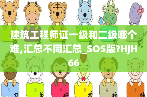 建筑工程师证一级和二级哪个难,汇总不同汇总_SOS版?HJH66