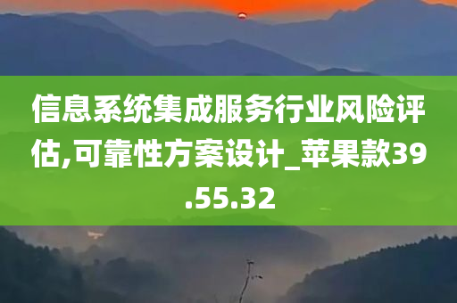 信息系统集成服务行业风险评估,可靠性方案设计_苹果款39.55.32