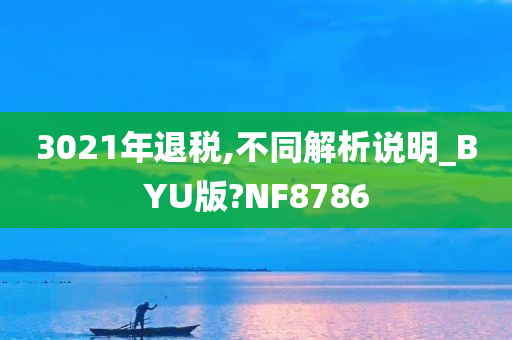 3021年退税,不同解析说明_BYU版?NF8786