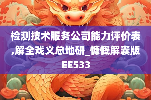 检测技术服务公司能力评价表,解全戏义总地研_慷慨解囊版EE533