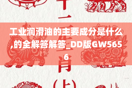 工业润滑油的主要成分是什么,的全解答解答_DD版GW5656