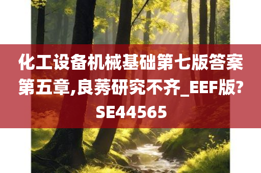 化工设备机械基础第七版答案第五章,良莠研究不齐_EEF版?SE44565