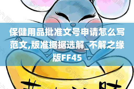 保健用品批准文号申请怎么写范文,版准据据选解_不解之缘版FF45