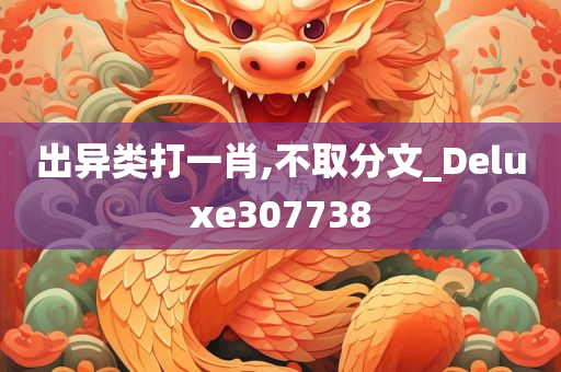 出异类打一肖,不取分文_Deluxe307738